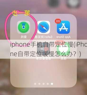 iphone手机自带定位慢(iPhone自带定位缓慢怎么办？)