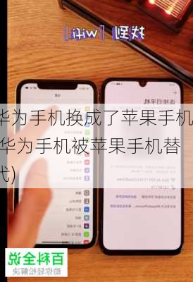 华为手机换成了苹果手机(华为手机被苹果手机替代)