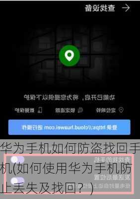 华为手机如何防盗找回手机(如何使用华为手机防止丢失及找回？)