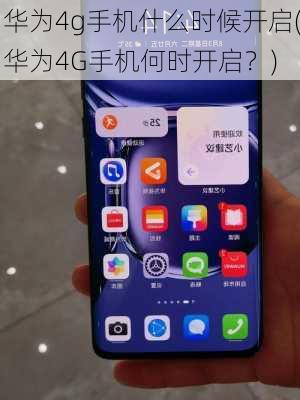 华为4g手机什么时候开启(华为4G手机何时开启？)