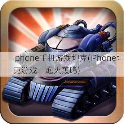 iphone手机游戏坦克(iPhone坦克游戏：炮火轰鸣)