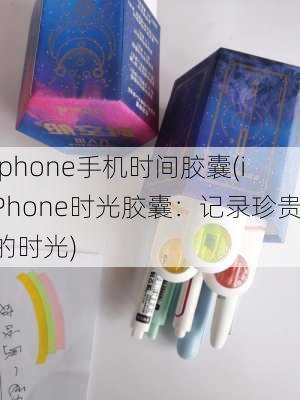 iphone手机时间胶囊(iPhone时光胶囊：记录珍贵的时光)