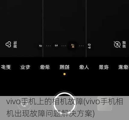 vivo手机上的相机故障(vivo手机相机出现故障问题解决方案)