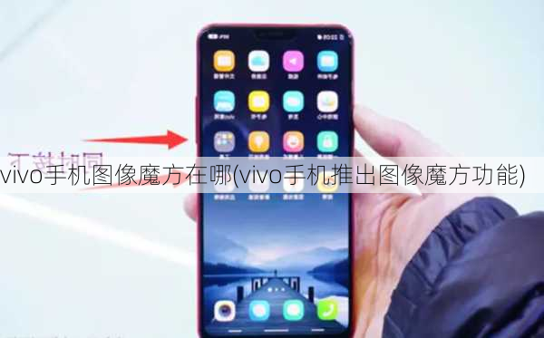 vivo手机图像魔方在哪(vivo手机推出图像魔方功能)
