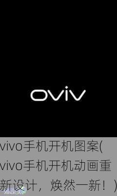 vivo手机开机图案(vivo手机开机动画重新设计，焕然一新！)