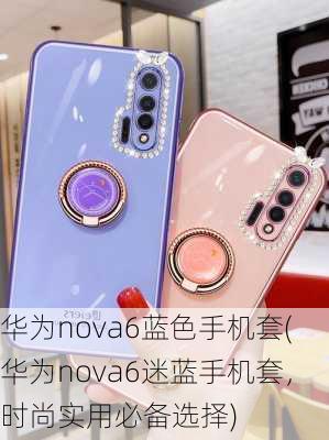 华为nova6蓝色手机套(华为nova6迷蓝手机套，时尚实用必备选择)