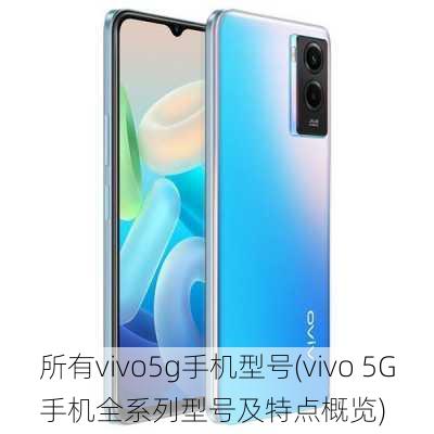 所有vivo5g手机型号(vivo 5G手机全系列型号及特点概览)