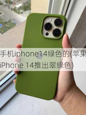 手机iphone14绿色的(苹果iPhone 14推出翠绿色)