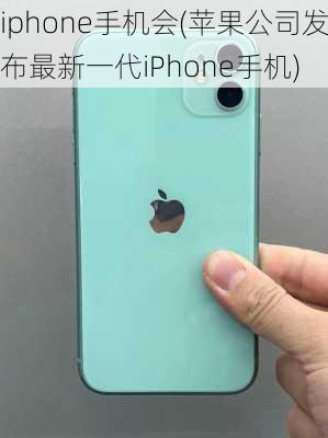 iphone手机会(苹果公司发布最新一代iPhone手机)