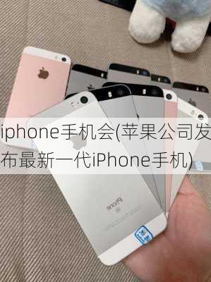 iphone手机会(苹果公司发布最新一代iPhone手机)