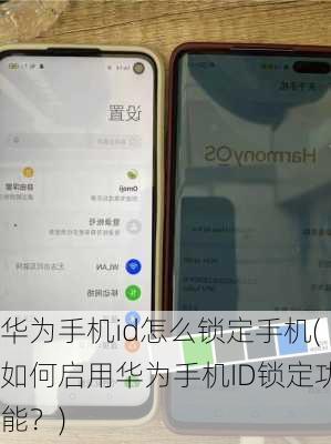 华为手机id怎么锁定手机(如何启用华为手机ID锁定功能？)