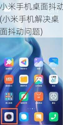 小米手机桌面抖动(小米手机解决桌面抖动问题)