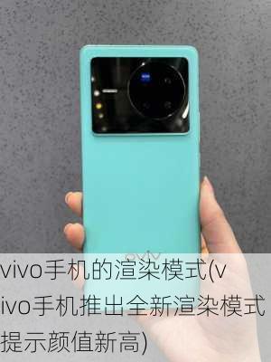 vivo手机的渲染模式(vivo手机推出全新渲染模式提示颜值新高)