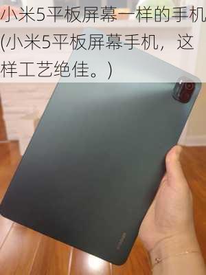 小米5平板屏幕一样的手机(小米5平板屏幕手机，这样工艺绝佳。)