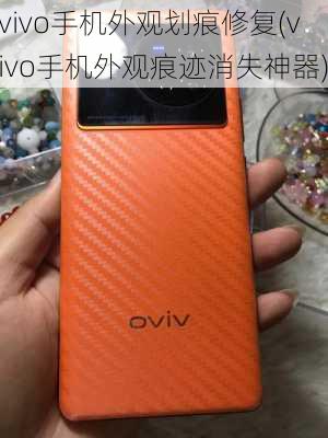 vivo手机外观划痕修复(vivo手机外观痕迹消失神器)